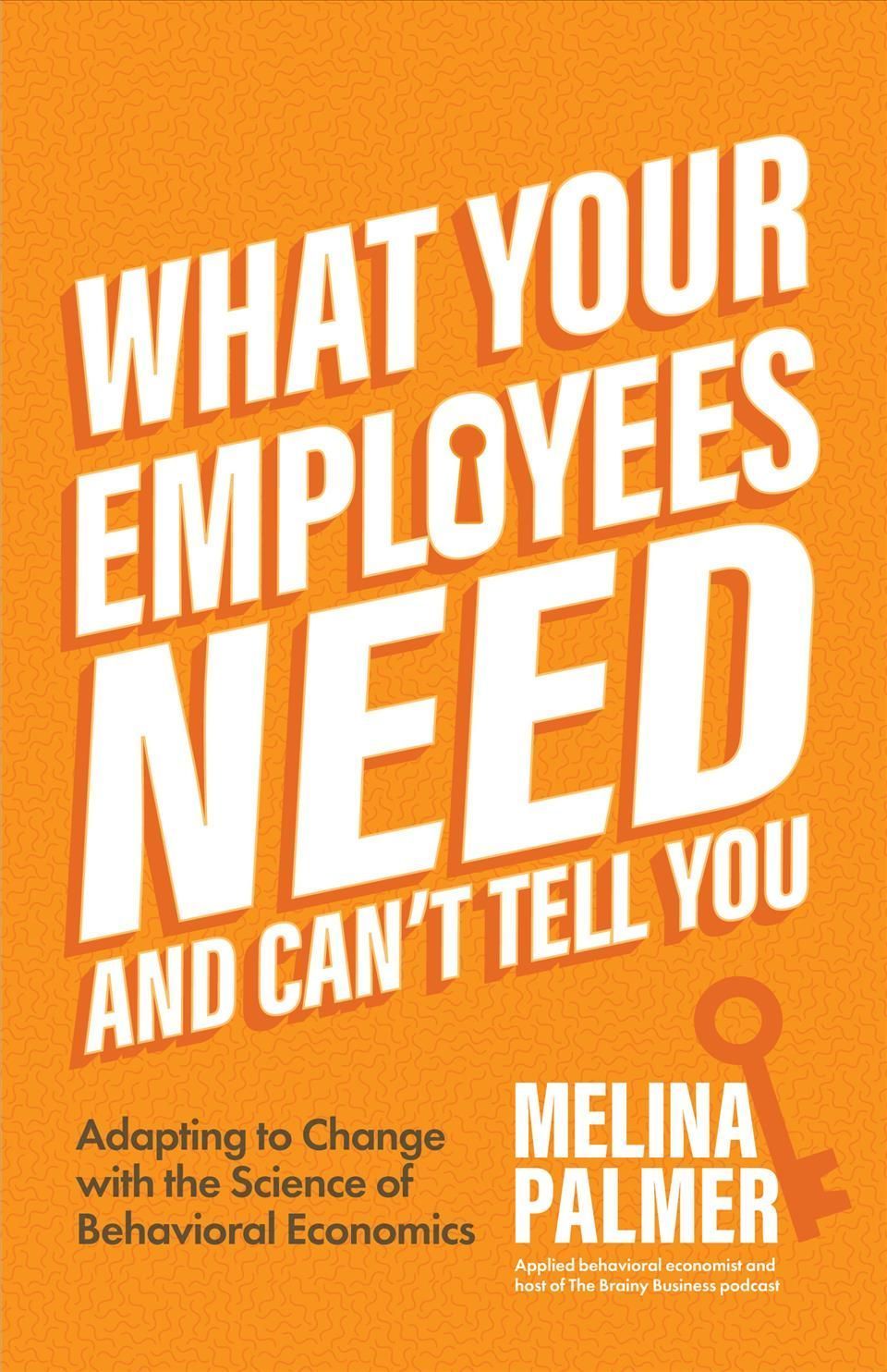 What Your Employees Need and Can't Tell You By Melina Palmer