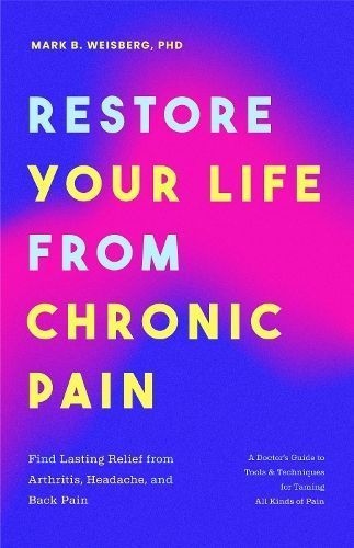 Restore Your Life from Chronic Pain By Mark B. Weisberg 9781684814220