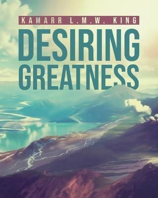 Desiring Greatness By Kamarr L M W King 9781684863433 (Paperback)