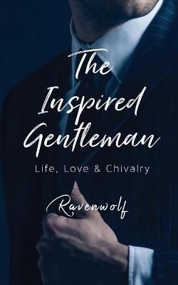 The Inspired Gentleman: Life, Love & Chivalry By Ravenwolf (Paperback)