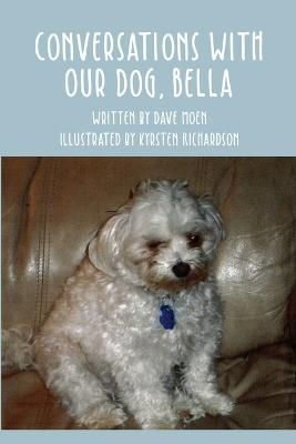Conversations With Our Dog, Bella By Dave Moen 9781685372859