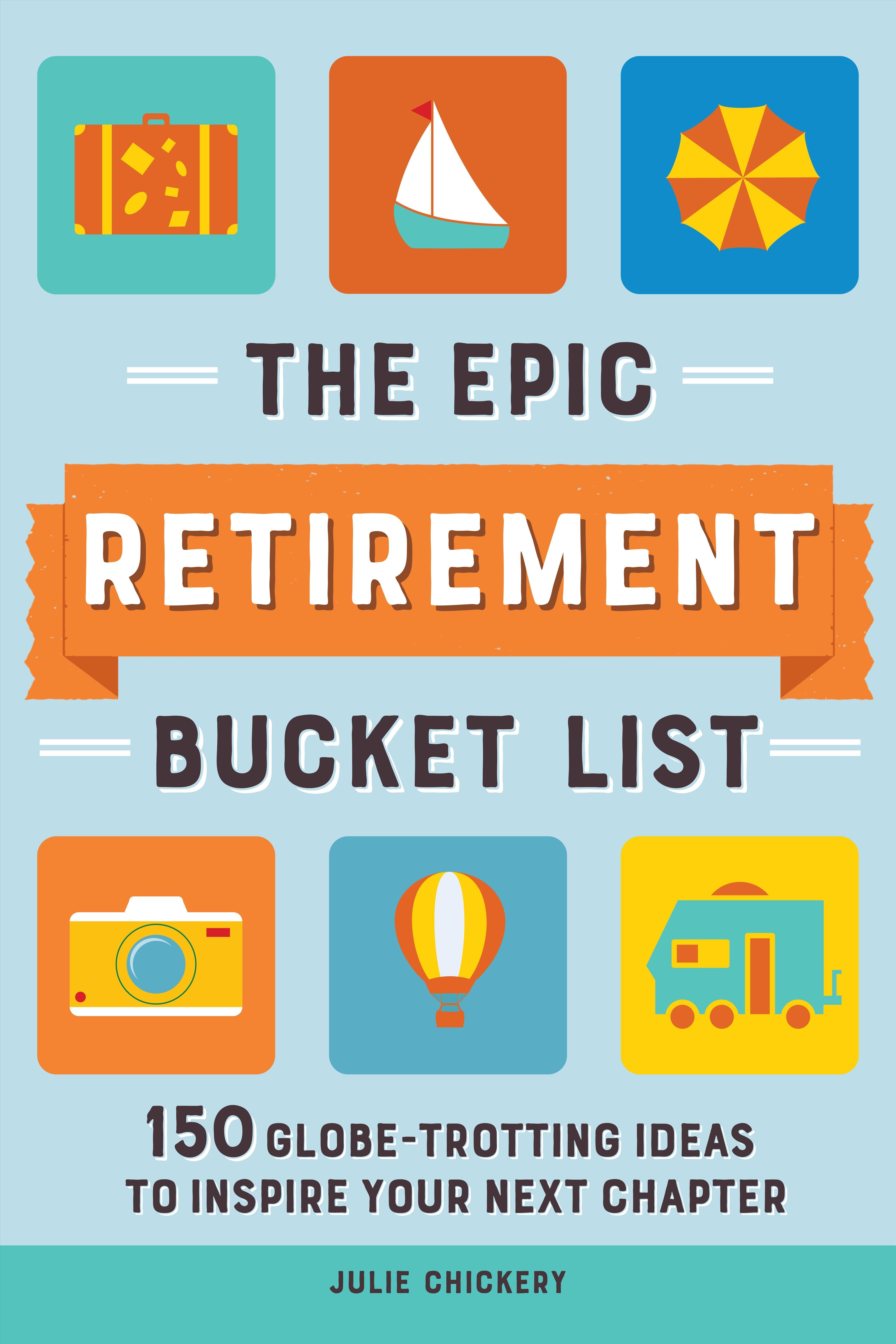 The Epic Retirement Bucket List By Julie Chickery 9781685396381