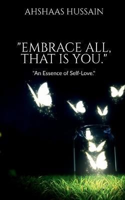 "Embrace All, That Is You." By Ahshaas Hussain 9781685548926