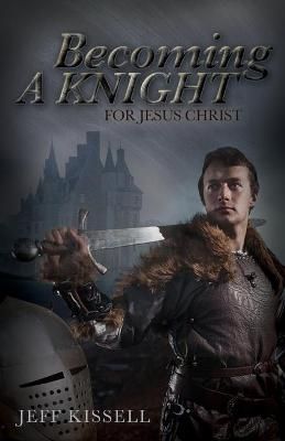 Becoming a Knight for Jesus Christ By Kissell 9781685560621