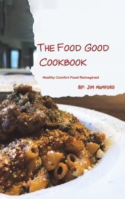 The Food Good Cookbook By Jim Mumford 9781685621254 (Hardback)