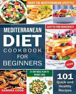 Mediterranean Diet For Beginners: 101 Quick and Healthy Recipes with Easy-to-Find Ingredients to Enjoy The Mediterranean Lifestyle (21-Day Meal ...