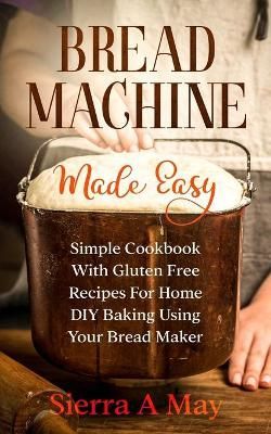 Bread Machine Made Easy By May 9781702916844 (Paperback)