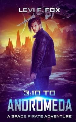 3:10 to Andromeda: A Space Pirate Adventure By Fox, Levi F.