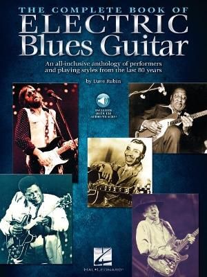The Complete Book of Electric Blues Guitar: An All-Inclusive Anthology of Performers and Playing Styles from the Last 80 Years With Over 130 ...
