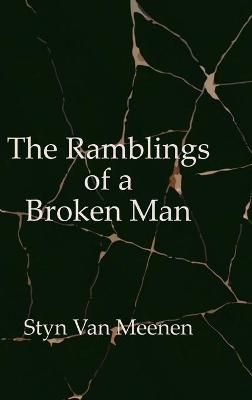 The Ramblings of a Broken Man By Styn Van Meenen 9781716070761