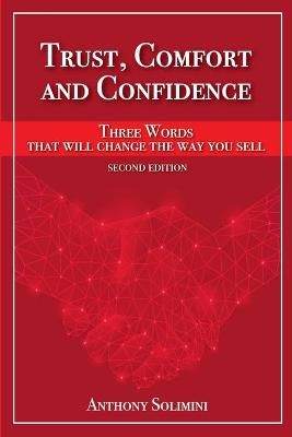 Trust, Comfort and Confidence - Three Words That Will Change the Way You Sell!