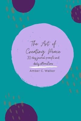 Art of Creating Peace By Amber Walker 9781716327278 (Paperback)