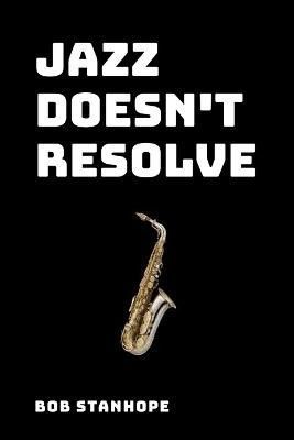 Jazz Doesn't Resolve By Bob Stanhope 9781716421242 (Paperback)