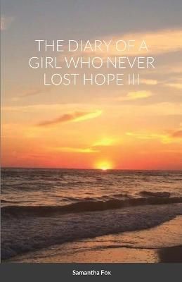THE DIARY OF A GIRL WHO NEVER LOST HOPE III By Fox, Samantha