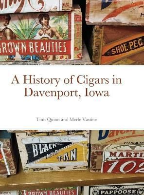 History of Cigars - Davenport, Iowa By Quinn 9781716512995 (Hardback)