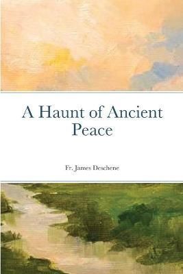 Haunt of Ancient Peace By Deschene 9781716567087 (Paperback)