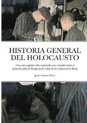 Historia General del Holocausto By Javier Gomez Perez 9781716592751