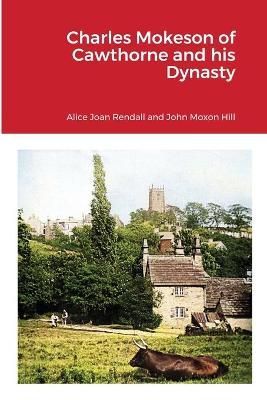 Charles Mokeson of Cawthorne and his Dynasty By Rendall 9781716664250
