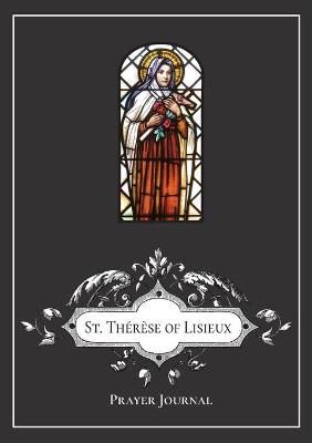 St. The?re?se of Lisieux Prayer Journal By Lamorte 9781716730092