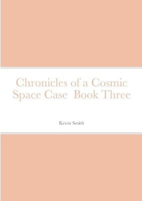 Chronicles of a Cosmic Space Case Book Three By Smith 9781716763809