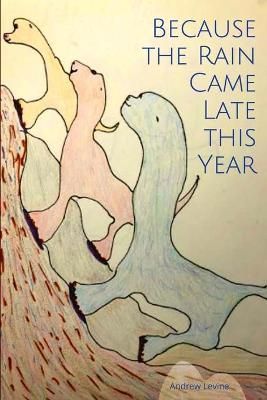Because the Rain Came Late This Year By Andrew Levine 9781716843860