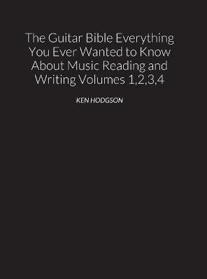 GUITAR BIBLE Everything You Ever Wanted to Know About Music Reading and Writing Volumes 1, 2, 3 and 4