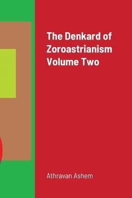 Denkard of Zoroastrianism Volume Two By Ashem 9781716989087