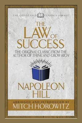 The Law of Success (Condensed Classics): The Original Classic from the Author of THINK AND GROW RICH