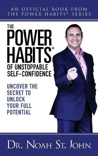 The Power Habits of Unstoppable Self-Confidence By Noah St. John