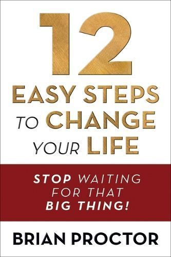 12 Easy Steps to Change Your Life By Brian Proctor 9781722506940