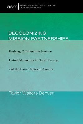 Decolonizing Mission Partnerships By Walters Denyer 9781725259119
