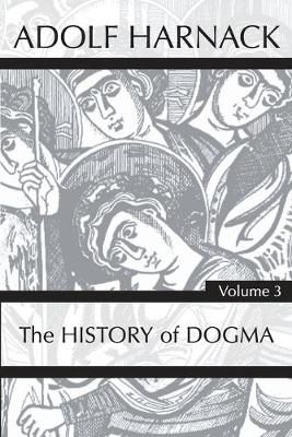 History of Dogma, Volume 3 By Harnack, Adolf 9781725279117 (Paperback)