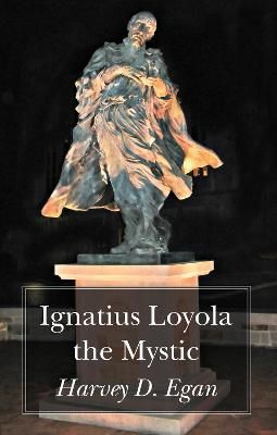 Ignatius Loyola the Mystic By Harvey Egan 9781725284968 (Paperback)