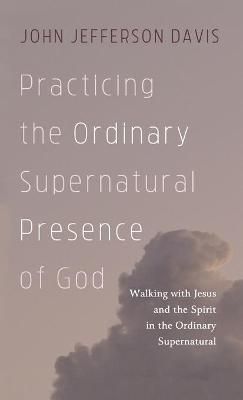 Practicing the Ordinary Supernatural Presence of God By Davis