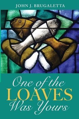 One of the Loaves Was Yours By Brugaletta, John J. 9781725286252