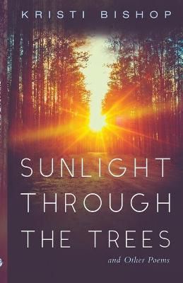 Sunlight through the Trees and Other Poems By Bishop 9781725290495
