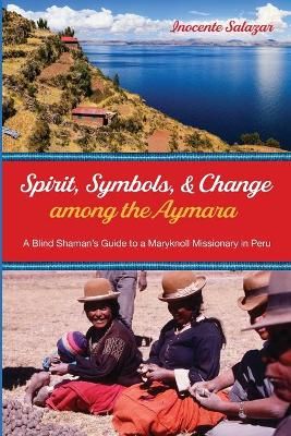 Spirit, Symbols, and Change among the Aymara By Salazar 9781725293816