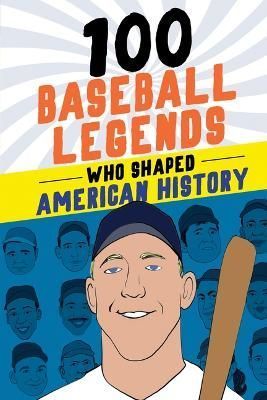 100 Baseball Legends Who Shaped Sports History 9781728290027