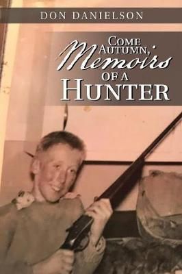 Come Autumn, Memoirs of a Hunter By Danielson 9781728320649