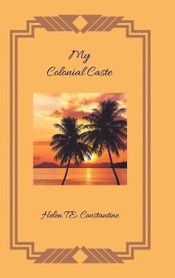 My Colonial Caste By Constantine, Helen T.E. 9781728354156 (Hardback)