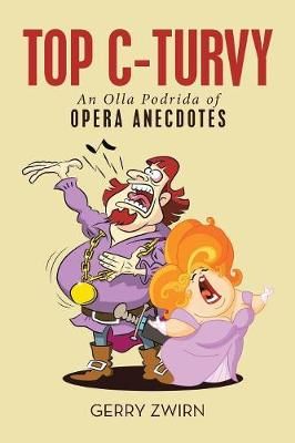 Top C-Turvy: An Olla Podrida of Opera Anecdotes By Zwirn, Gerry