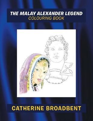 The Malay Alexander Legend: Colouring Book By Broadbent, Catherine