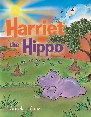 Harriet the Hippo By López, Angela 9781728393476 (Paperback)