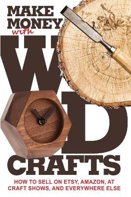 Make Money With Wood Crafts By James Dillehay 9781732026438