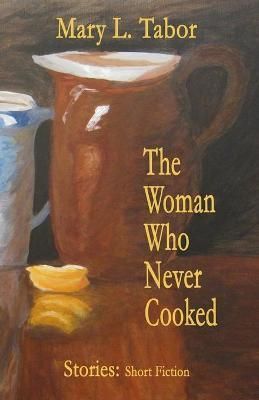 The Woman Who Never Cooked By Mary L. Tabor 9781732045255 (Paperback)