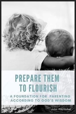 Prepare Them to Flourish By John Whittaker 9781732212947 (Paperback)