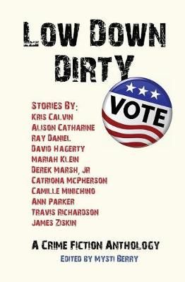 Low Down Dirty Vote: A Crime Fiction Anthology By Berry, Mysti