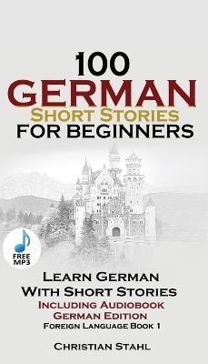 100 German Short Stories for Beginners Learn German with Stories Including Audiobook : (German Edition Foreign Language Book 1)