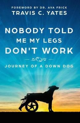 Nobody Told Me My Legs Don't Work: Journey of a Down Dog 9781732489905