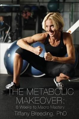 The Metabolic Makeover: 8 Weeks to Macro Mastery By Breeding, Tiffany